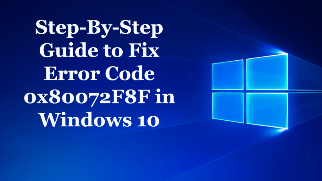 Step-By-Step Guide to Fix Error Code 0x80072F8F in Windows 10