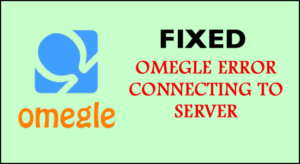 8 Fixes Omegle "Error Connecting To Server. Please Try Again"